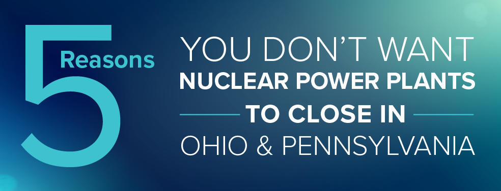 5 Reasons You Don’t Want Nuclear Power Plants to Close in Ohio and Pennsylvania